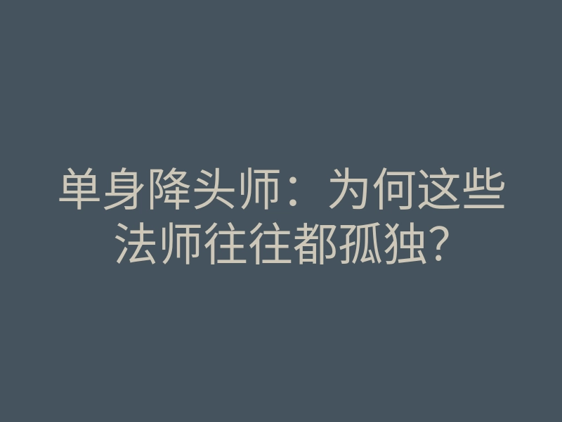 单身降头师:为何这些法师往往都孤独?