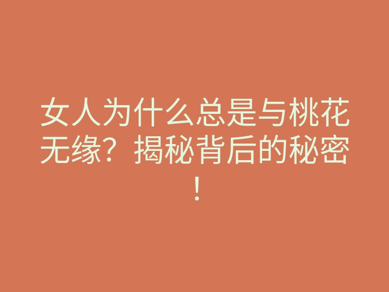女人为什么总是与桃花无缘？揭秘背后的秘密！