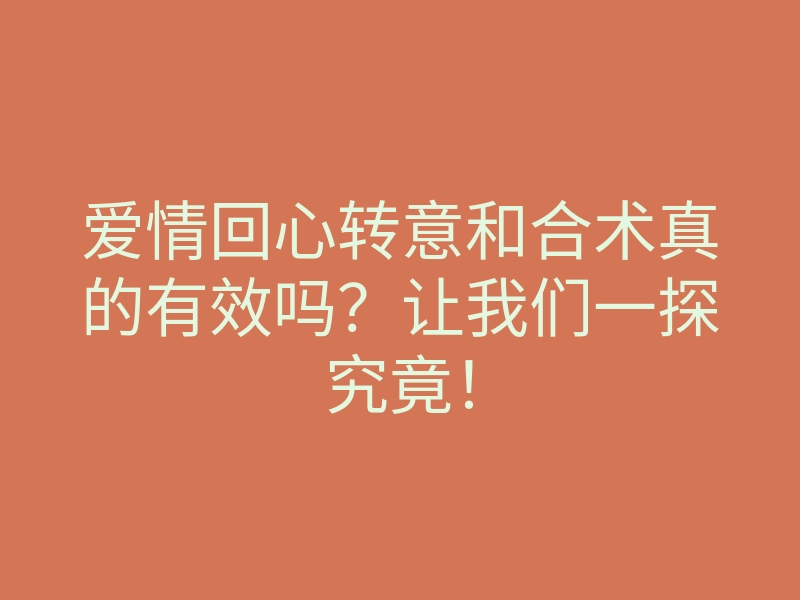 爱情回心转意和合术真的有效吗？让我们一探究竟！
