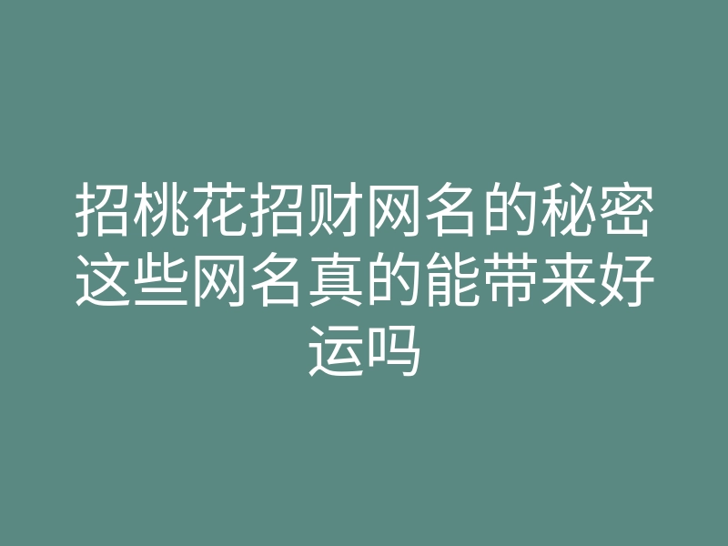 招桃花招财网名的秘密这些网名真的能带来好运吗