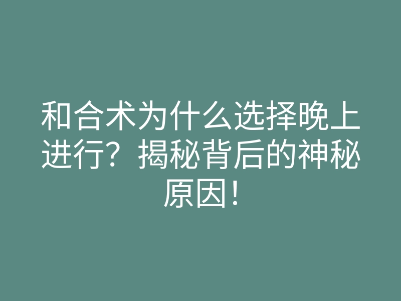 和合术为什么选择晚上进行?揭秘背后的神秘原因!