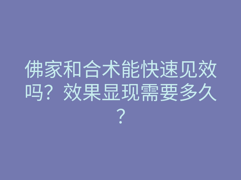佛家和合术能快速见效吗？效果显现需要多久？