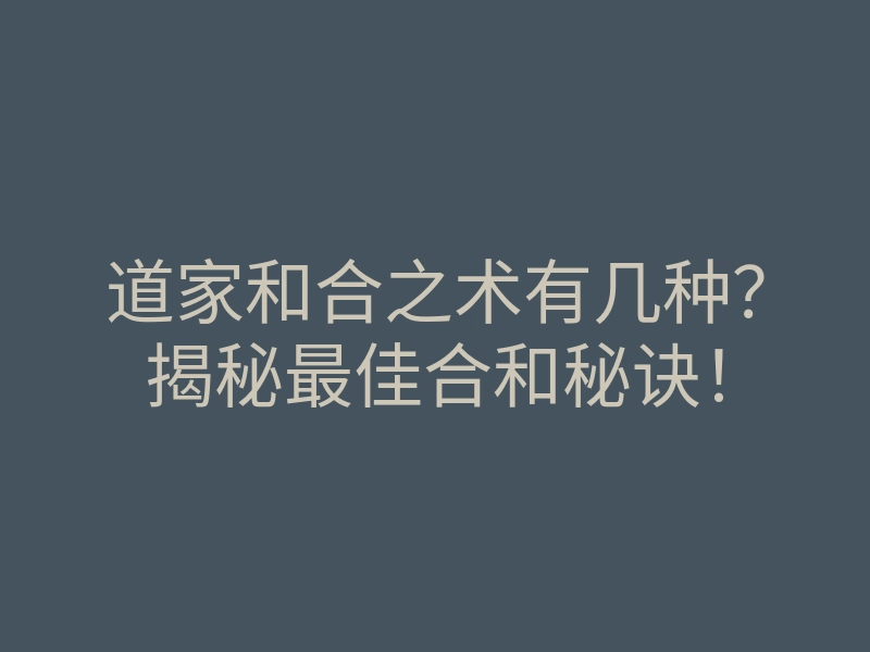 道家和合之术有几种?揭秘最佳合和秘诀!