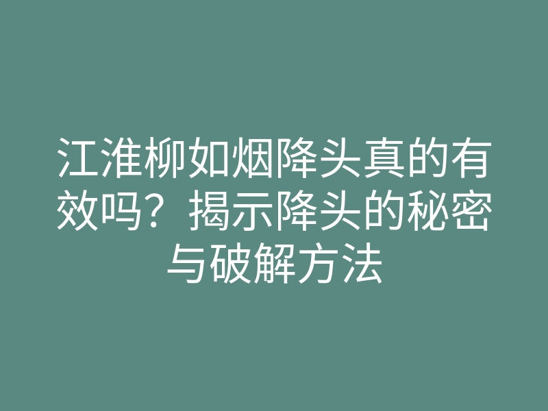 江淮柳如烟降头真的有效吗？揭示降头的秘密与破解方法