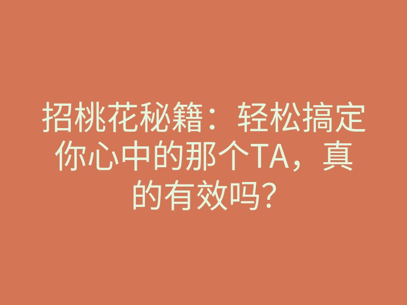 招桃花秘籍:轻松搞定你心中的那个TA,真的有效吗?