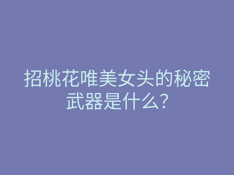 招桃花唯美女头的秘密武器是什么?