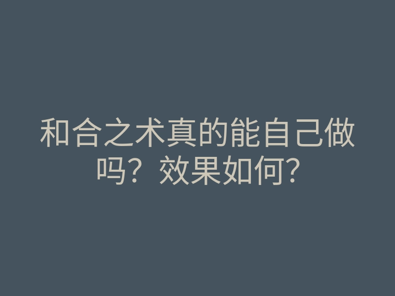 和合之术真的能自己做吗?效果如何?