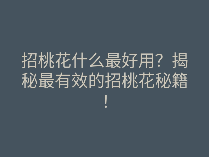 招桃花什么最好用？揭秘最有效的招桃花秘籍！