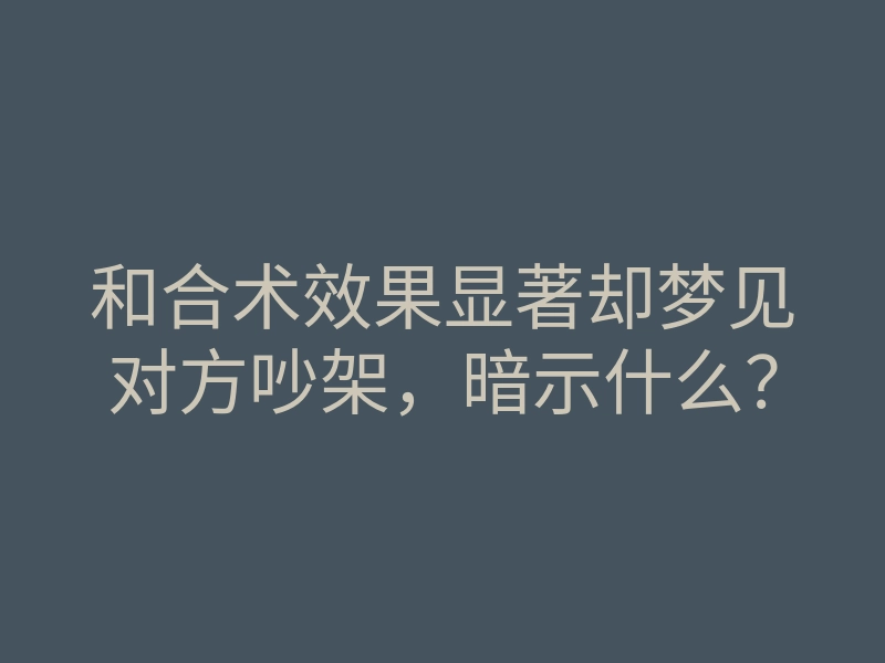 和合术效果显著却梦见对方吵架,暗示什么?