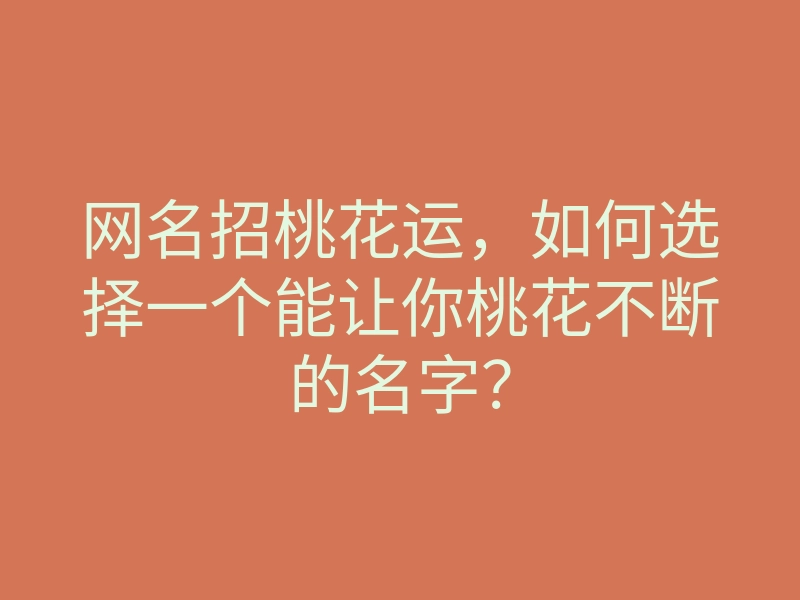 网名招桃花运,如何选择一个能让你桃花不断的名字?