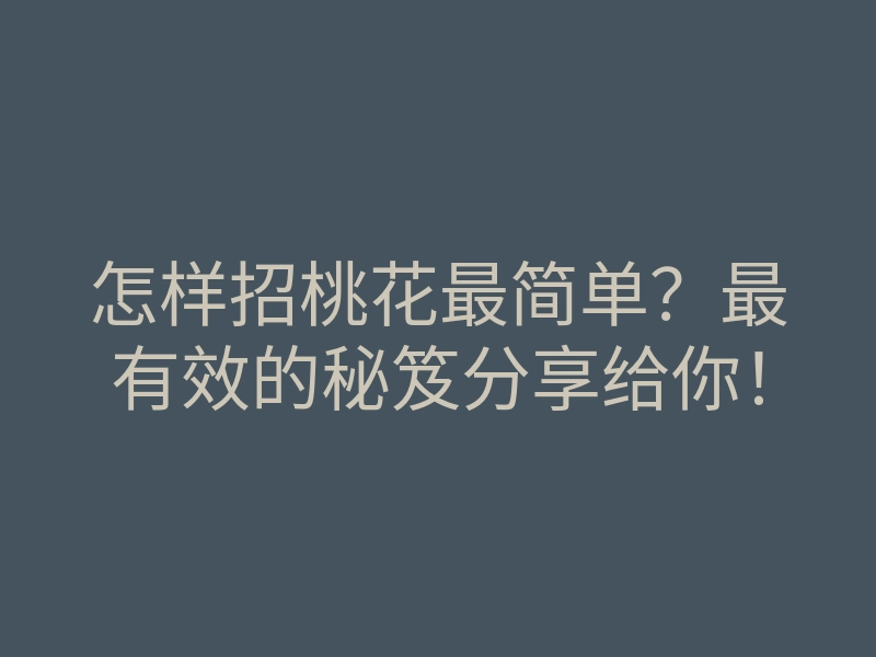 怎样招桃花最简单?最有效的秘笈分享给你!