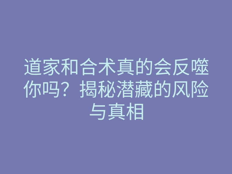 道家和合术真的会反噬你吗?揭秘潜藏的风险与真相