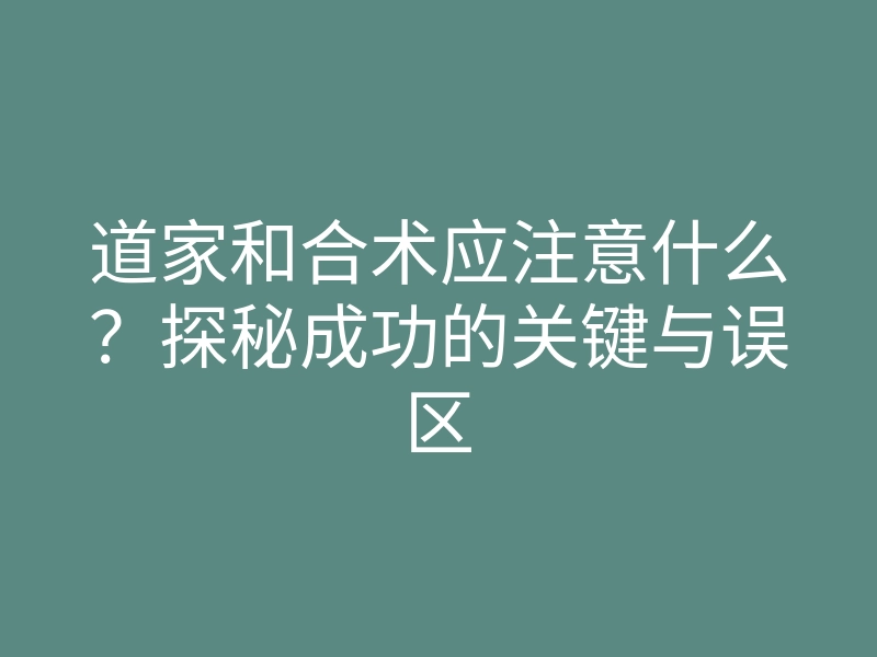 道家和合术应注意什么?探秘成功的关键与误区