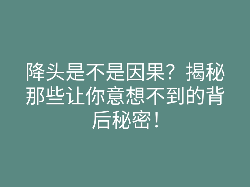 降头是不是因果?揭秘那些让你意想不到的背后秘密!