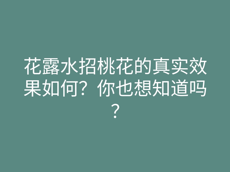 花露水招桃花的真实效果如何?你也想知道吗?
