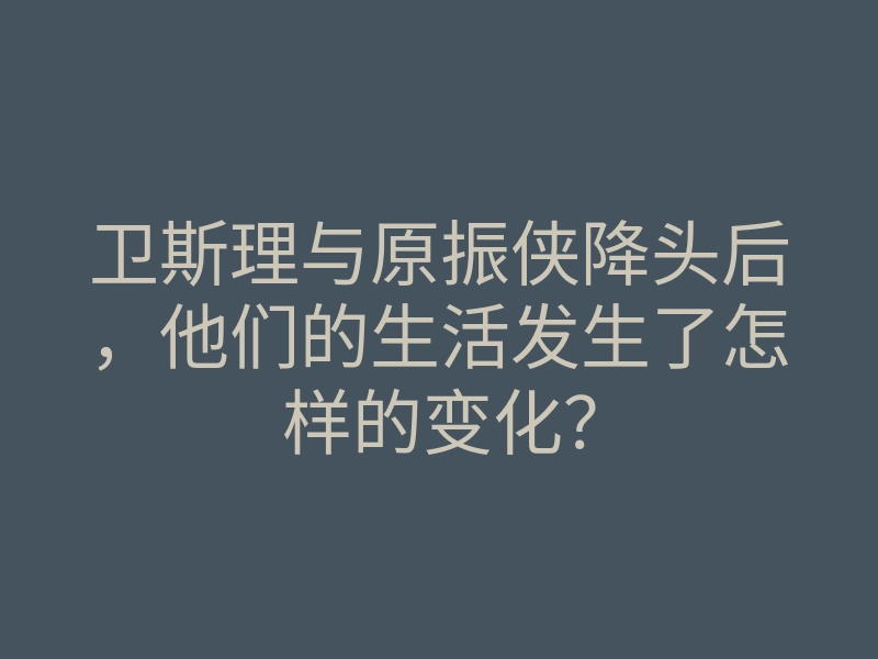 卫斯理与原振侠降头后,他们的生活发生了怎样的变化?