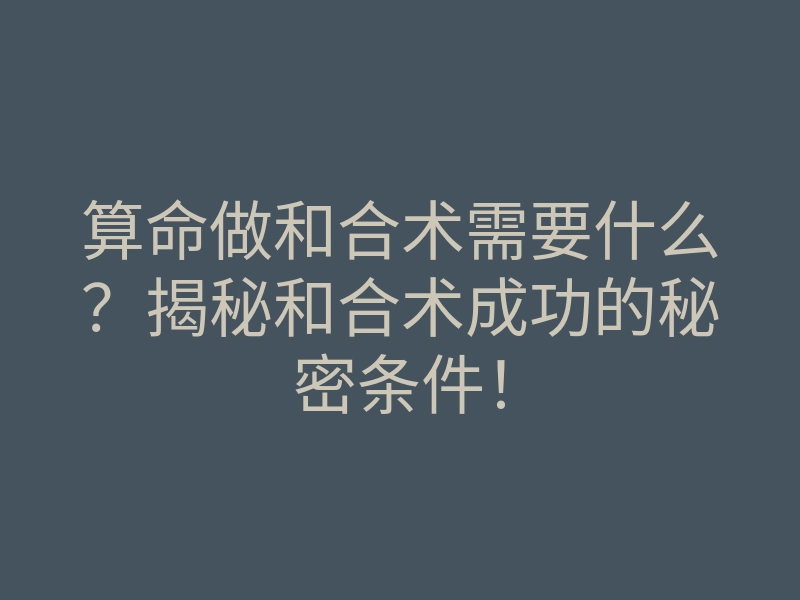 算命做和合术需要什么?揭秘和合术成功的秘密条件!