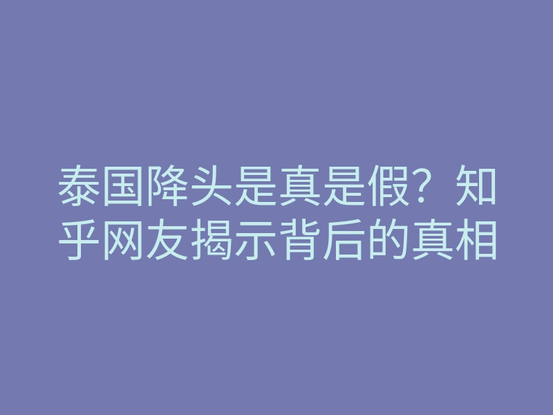泰国降头是真是假？知乎网友揭示背后的真相