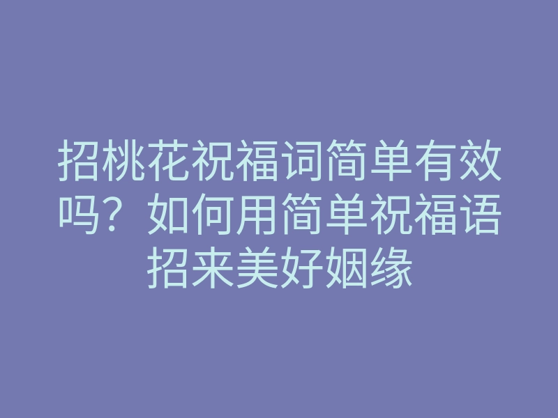 招桃花祝福词简单有效吗?如何用简单祝福语招来美好姻缘