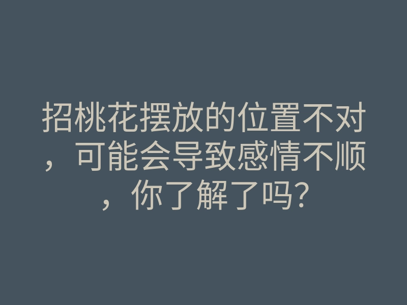 招桃花摆放的位置不对,可能会导致感情不顺,你了解了吗?