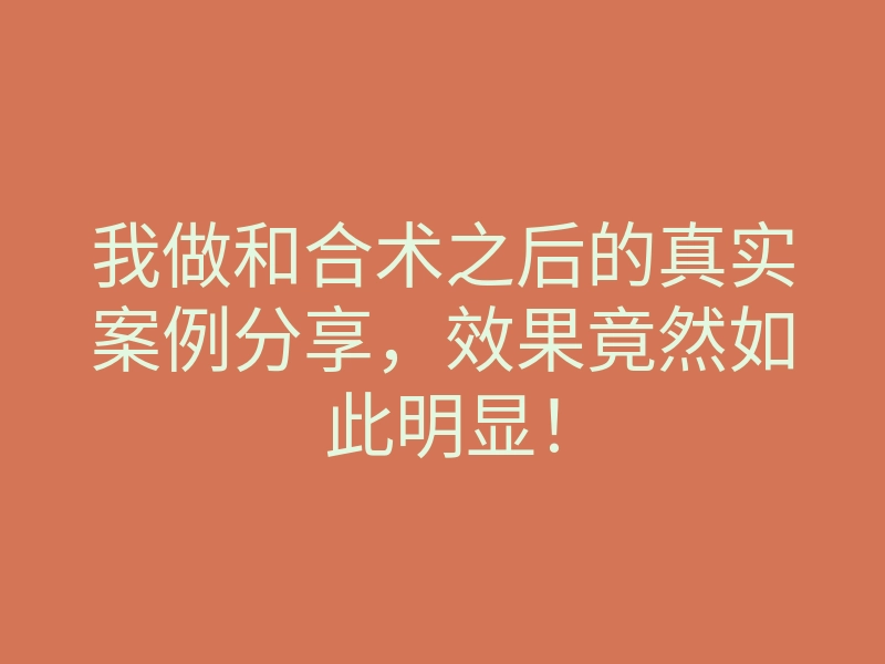 我做和合术之后的真实案例分享,效果竟然如此明显!