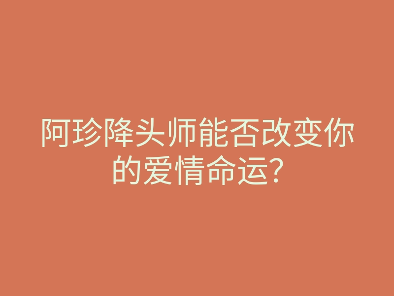 阿珍降头师能否改变你的爱情命运?