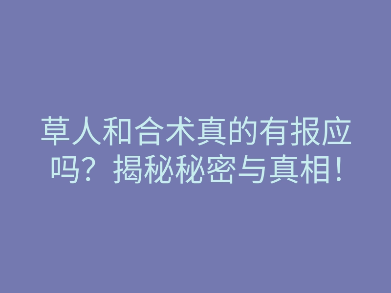 草人和合术真的有报应吗?揭秘秘密与真相!