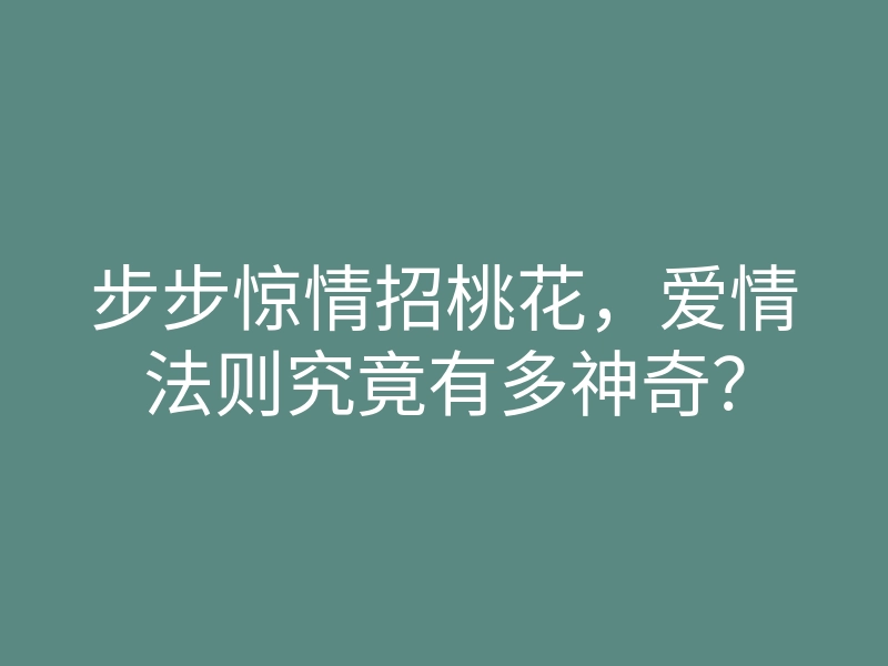 步步惊情招桃花,爱情法则究竟有多神奇?