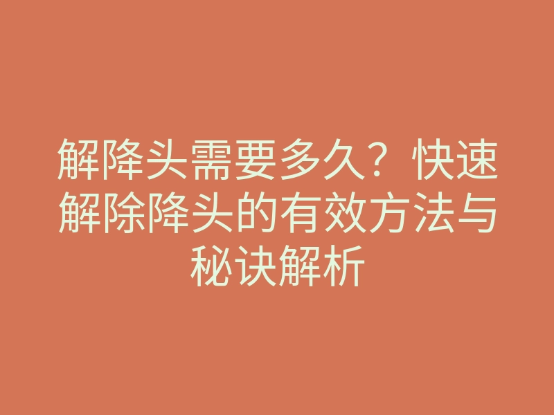 解降头需要多久?快速解除降头的有效方法与秘诀解析