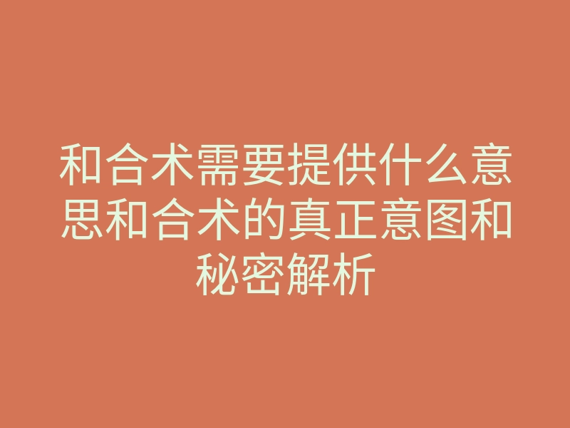 和合术需要提供什么意思和合术的真正意图和秘密解析