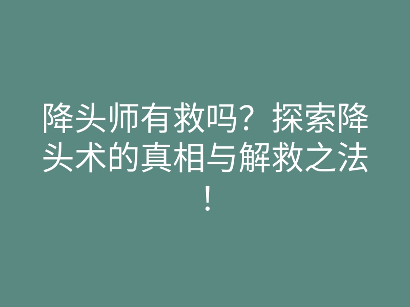 降头师有救吗?探索降头术的真相与解救之法!