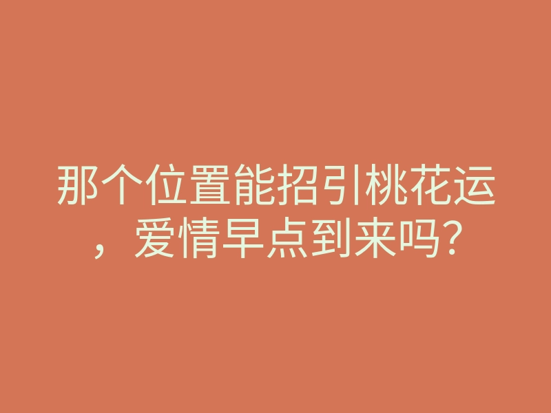 那个位置能招引桃花运,爱情早点到来吗?