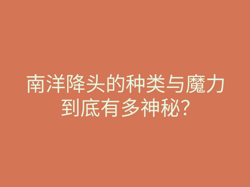 南洋降头的种类与魔力到底有多神秘?