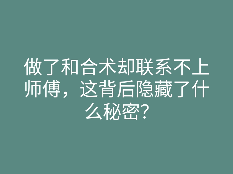 做了和合术却联系不上师傅,这背后隐藏了什么秘密?