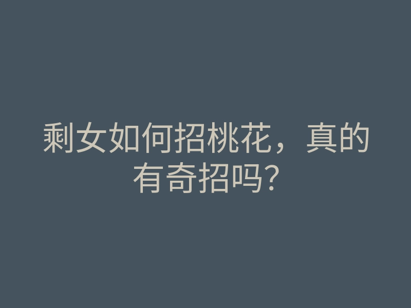 剩女如何招桃花,真的有奇招吗?