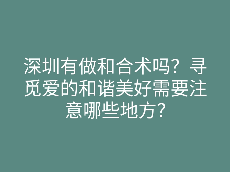 深圳有做和合术吗?寻觅爱的和谐美好需要注意哪些地方?