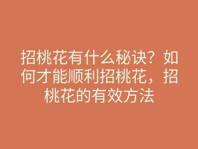 招桃花有什么秘诀?如何才能顺利招桃花,招桃花的有效方法
