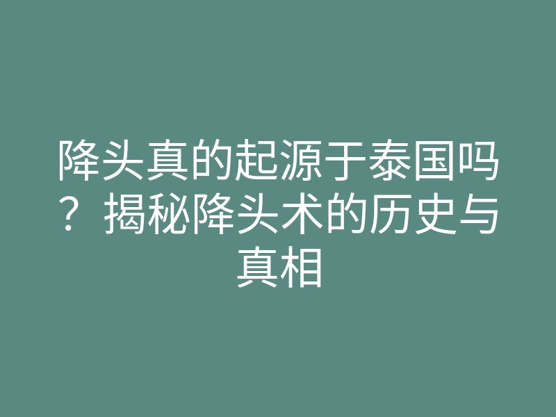 降头真的起源于泰国吗?揭秘降头术的历史与真相