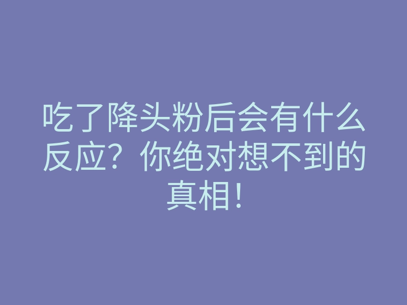 吃了降头粉后会有什么反应?你绝对想不到的真相!