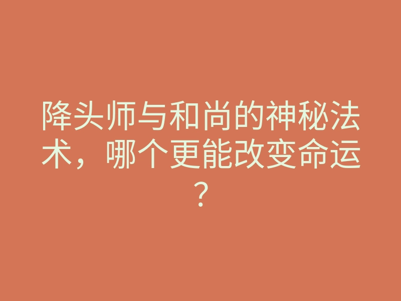降头师与和尚的神秘法术,哪个更能改变命运?
