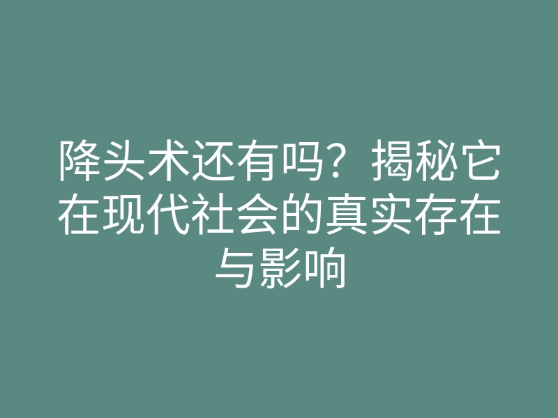 降头术还有吗?揭秘它在现代社会的真实存在与影响