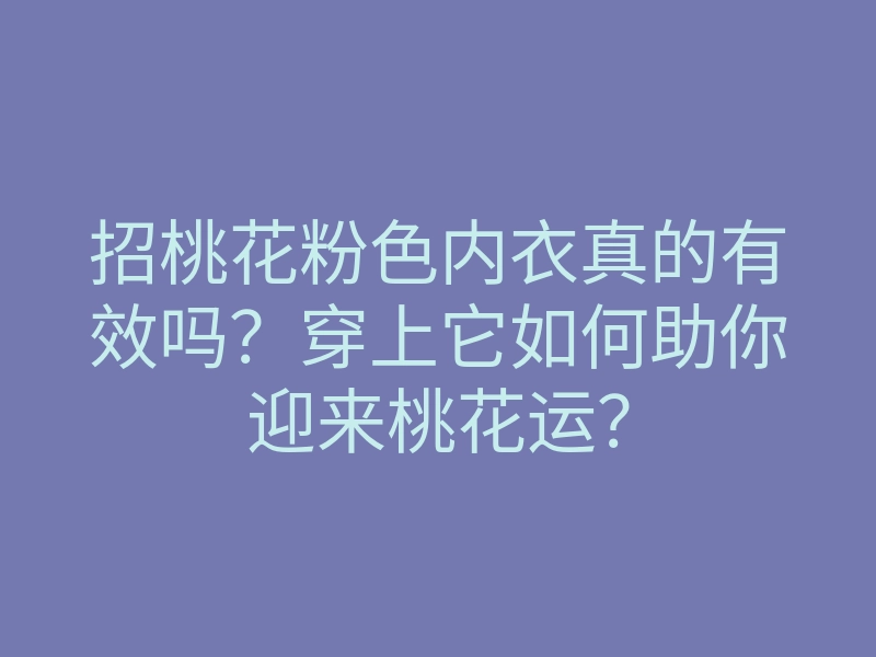 招桃花粉色内衣真的有效吗?穿上它如何助你迎来桃花运?