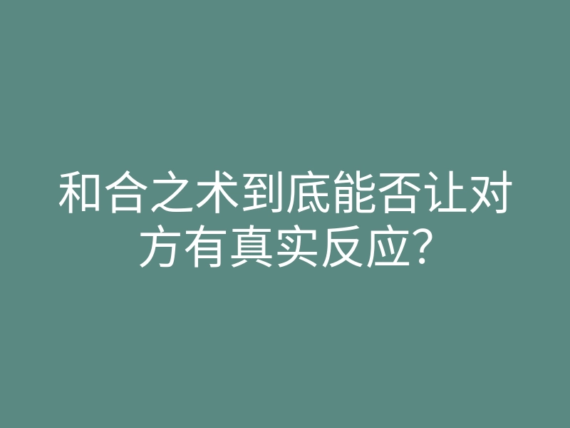 和合之术到底能否让对方有真实反应？
