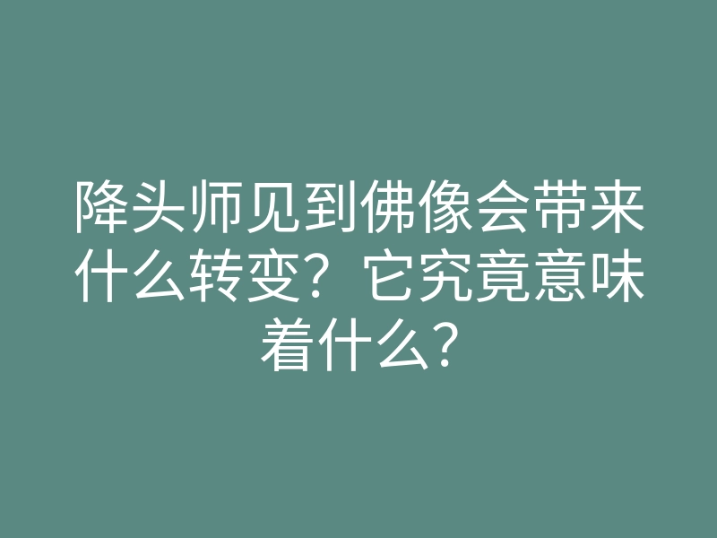 降头师见到佛像会带来什么转变？它究竟意味着什么？