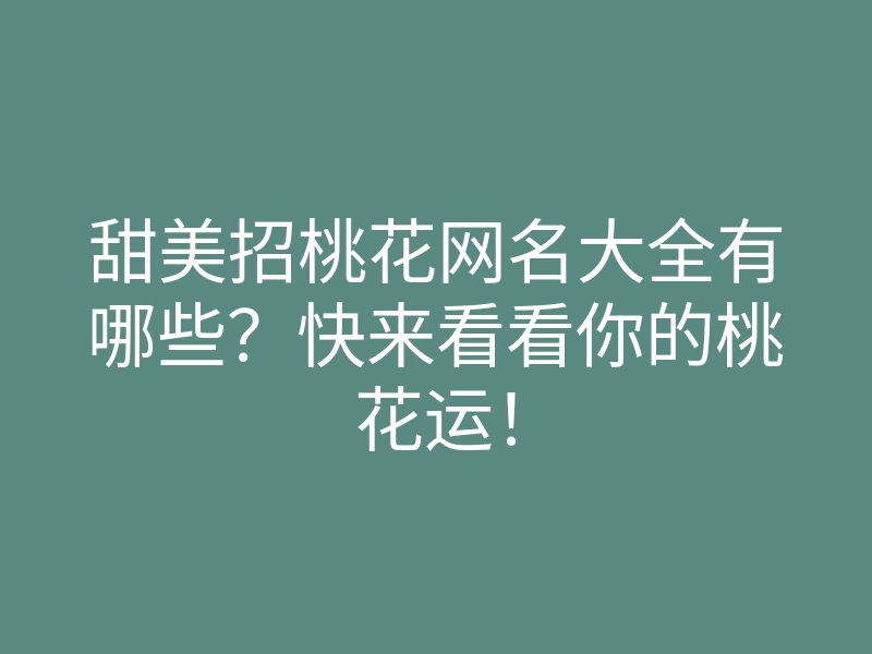 甜美招桃花网名大全有哪些?快来看看你的桃花运!