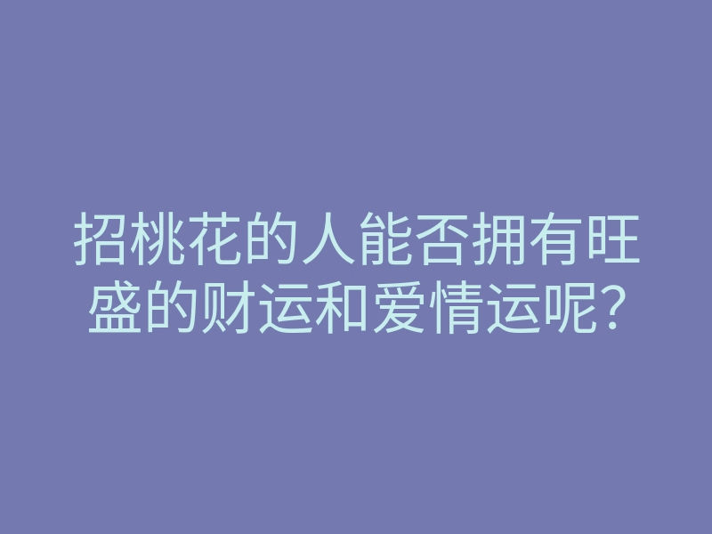 招桃花的人能否拥有旺盛的财运和爱情运呢?