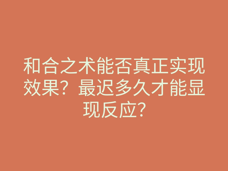 和合之术能否真正实现效果?最迟多久才能显现反应?