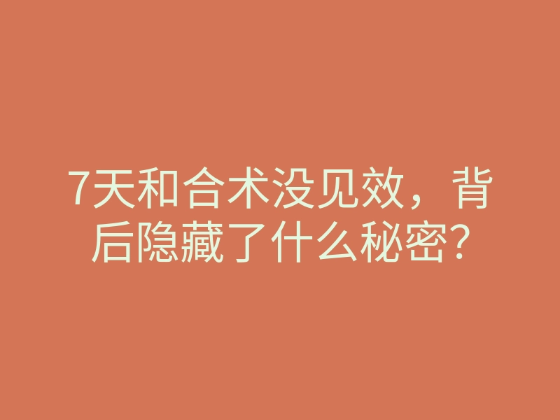 7天和合术没见效,背后隐藏了什么秘密?