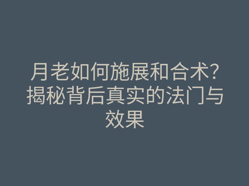 月老如何施展和合术?揭秘背后真实的法门与效果