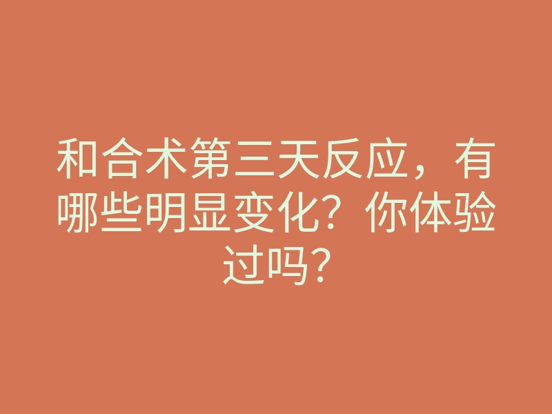 和合术第三天反应,有哪些明显变化?你体验过吗?
